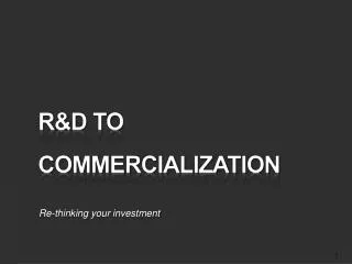 R&amp;D to Commercialization