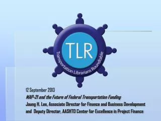 12 September 2013 MAP-21 and the Future of Federal Transportation Funding Joung H. Lee, Associate Director for Finance