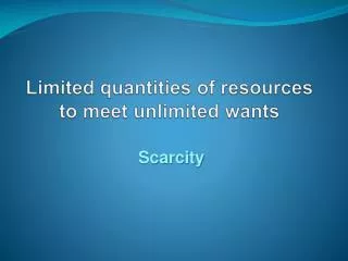 Limited quantities of resources to meet unlimited wants