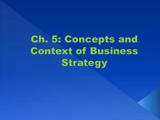 Ch. 5: Concepts and Context of Business Strategy