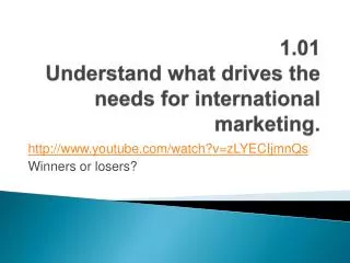 1.01 Understand what drives the needs for international marketing.