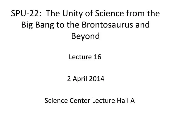 spu 22 the unity of science from the big bang to the brontosaurus and beyond