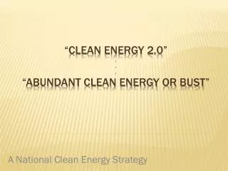 “Clean Energy 2.0” . . . “ABUNDANT Clean energy or bust”