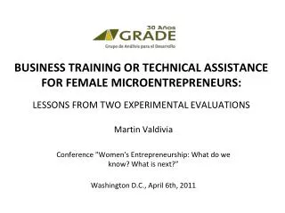 BUSINESS TRAINING OR TECHNICAL ASSISTANCE FOR FEMALE MICROENTREPRENEURS: LESSONS FROM TWO EXPERIMENTAL EVALUATIONS