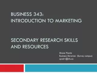 BUSINESS 343: Introduction to Marketing Secondary research skills and resources