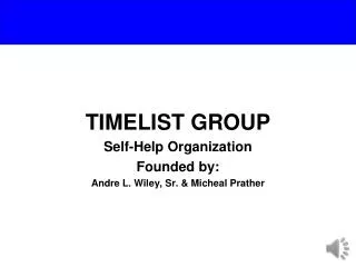 TIMELIST GROUP Self-Help Organization Founded by: Andre L. Wiley, Sr. &amp; Micheal Prather