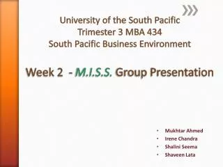 University of the South Pacific Trimester 3 MBA 434 South Pacific Business Environment Week 2 - M.I.S.S. Group Pres