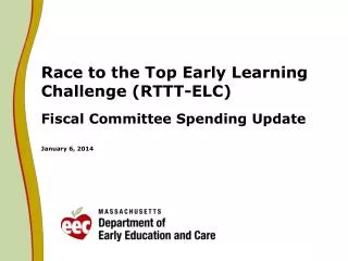Race to the Top Early Learning Challenge (RTTT-ELC) Fiscal Committee Spending Update January 6, 2014