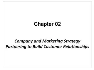 Chapter 02 Company and Marketing Strategy Partnering to Build Customer Relationships