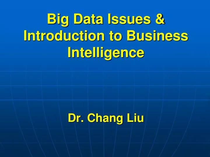 big data issues introduction to business intelligence dr chang liu