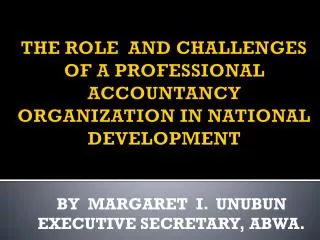 THE ROLE AND CHALLENGES OF A PROFESSIONAL ACCOUNTANCY ORGANIZATION IN NATIONAL DEVELOPMENT