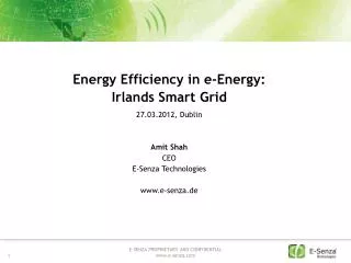 Energy Efficiency in e- Energy : Irlands Smart Grid 27.03.2012, Dublin Amit Shah CEO E-Senza Technologies www.e-senza