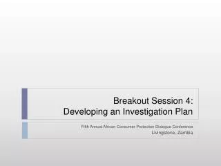 Breakout Session 4: Developing an Investigation Plan