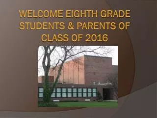 Welcome Eighth grade students &amp; Parents of Class of 2016