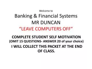 Welcome to Banking &amp; Financial Systems MR DUNCAN “LEAVE COMPUTERS OFF”