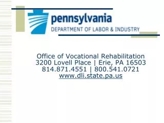 Office of Vocational Rehabilitation 3200 Lovell Place | Erie, PA 16503 814.871.4551 | 800.541.0721 www.dli.state.pa.us