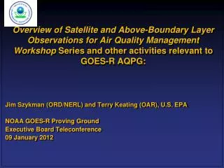 Jim Szykman (ORD/NERL) and Terry Keating (OAR), U.S. EPA NOAA GOES-R Proving Ground Executive Board Teleconference 09 Ja
