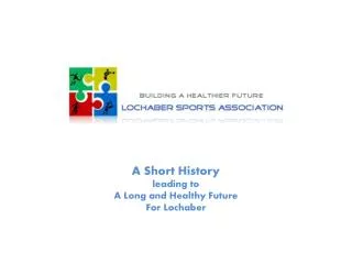 A Short History leading to A Long and Healthy Future For Lochaber