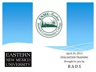 April 24, 2013 EVALUATION TRAINING Brought to you by B A D S