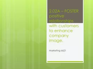 2.02A – FOSTER positive relationships with customers to enhance company image.