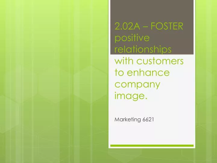 2 02a foster positive relationships with customers to enhance company image