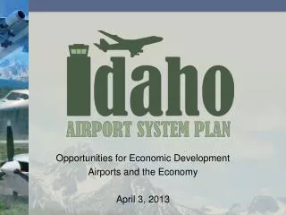 Opportunities for Economic Development Airports and the Economy April 3, 2013