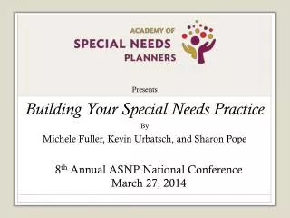 Presents Building Your Special Needs Practice By Michele Fuller, Kevin Urbatsch , and Sharon Pope