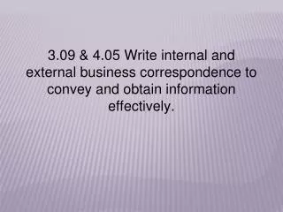 3.09 &amp; 4.05 Write internal and external business correspondence to convey and obtain information effectively.