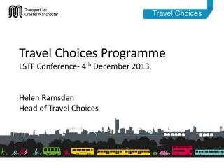 Travel Choices Programme LSTF Conference- 4 th December 2013 Helen Ramsden Head of Travel Choices