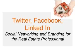 Twitter, Facebook , Linked In Social Networking and Branding for the Real Estate Professional