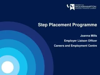 Step Placement Programme Joanna Mills Employer Liaison Officer Careers and Employment Centre