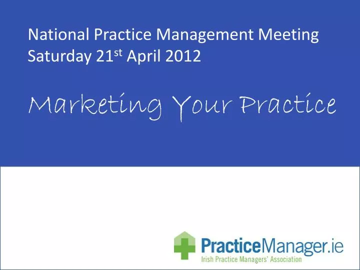 national practice management meeting saturday 21 st april 2012 marketing your practice