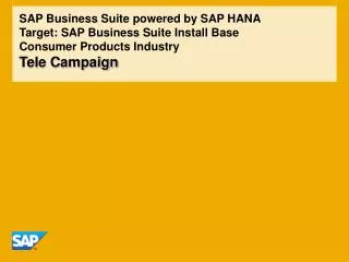 SAP Business Suite powered by SAP HANA Target: SAP Business Suite Install Base Consumer Products Industry Tele Campaign