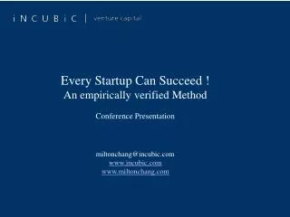 Every Startup Can Succeed ! An empirically verified Method Conference Presentation miltonchang@incubic.com www.incubic.