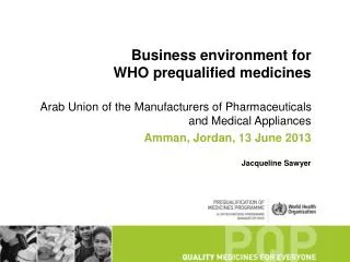 Business environment for WHO prequalified medicines Arab Union of the Manufacturers of Pharmaceuticals and Medical A