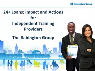 24+ Loans; Impact and Actions for Independent Training Providers The Babington Group