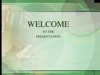 WELCOME TO THE PRESENTATION