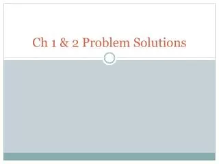 Ch 1 &amp; 2 Problem Solutions