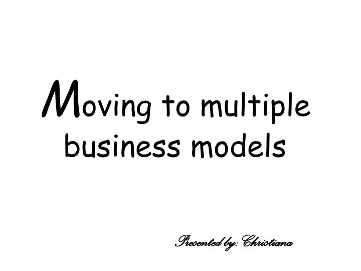 m oving to multiple business models