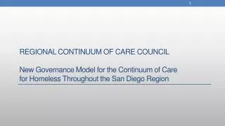 Regional Continuum of Care Council New Governance Model for the Continuum of Care for Homeless Throughout the San Diego