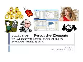 G9.3R.C3.PO1: Persuasive Elements SWBAT identify the central argument and the persuasive techniques used.