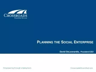 Planning the Social Enterprise David DeLeonardis , President/CEO