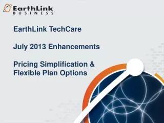 EarthLink TechCare July 2013 Enhancements Pricing Simplification &amp; Flexible Plan Options