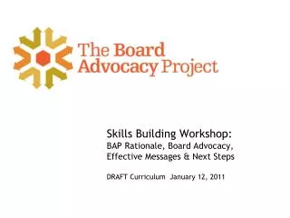 Skills Building Workshop: BAP Rationale, Board Advocacy, Effective Messages &amp; Next Steps DRAFT Curriculum January