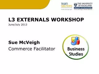 L3 EXTERNALS WORKSHOP June/ July 2013 Sue McVeigh Commerce Facilitator