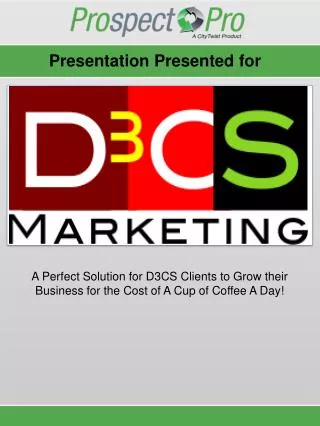 A Perfect Solution for D3CS Clients to Grow their Business f or t he Cost of A Cup of Coffee A Day!