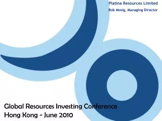 Platina Resources Limited Rob Mosig, Managing Director