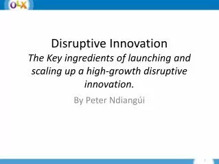 Disruptive Innovation The Key ingredients of launching and scaling up a high-growth disruptive innovation.