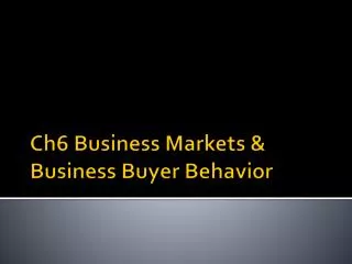 Ch6 Business Markets &amp; Business Buyer Behavior