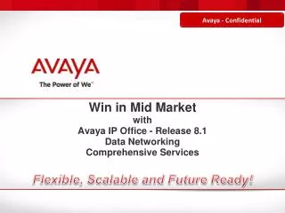Win in Mid Market with Avaya IP Office - Release 8.1 Data Networking Comprehensive Services Flexible, Scalable and Futur